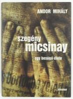 Andor Mihály: Szegény Micsinay, Egy besúgó élete. Pécs, 2011, Jelenkor. Kiadói kartonált kötés, papír védőborítóval, jó állapotban.