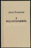 Dubravius, Janus: A halastavakról. Bp., 2016, Agroinform. Készült 300 példányban. Reprint. Egészvászon kötésben.