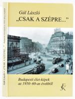 Gál László: "Csak a szépre..." Budapesti élet-képek az 1950-60-as évekből. Bp., 2005, Fekete Sas Kiadó. Gazdag képanyaggal illusztrált. Kiadói kartonált kötés, jó állapotban.