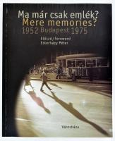 Ma már csak emlék? Mere memories? 1952 Budapest 1975. Válogatta és szerk. Gere Mihály. Eszterházy Péter előszavával. Ford.: Dornacher Kinga. Bp., 2002, Városháza. Magyar és angol nyelven. Nagyon gazdag képanyaggal illusztrált. Kiadói papírkötésben, jó állapotban.