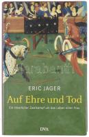 Jager, Eric: Auf Ehre und Tod. Ein Ritterlicher Zweikampf um das Leben einer Frau. München, 2006, Deutsche Verlags-Anstalt, 271 p. Első kiadás. Német nyelven. Kiadói kartonált papírkötés, kiadói papír védőborítóban.