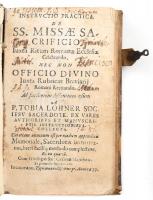 [Lohner, Tobias (1619-1697)] Lohner, Tobias: Instructio practica de ss. missae sacrificio juxta ritum Romanae Ecclesiae Celebrando, nec non Officio Divino... Ingolstadii, 1677.,Typis Ioannis Ostermayr, 14 p.+ 1 t.+1-130+2+179-264+10 p. Kopott egészbőr-kötés, intézményi bélyegzővel, tulajdonosi bejegyzésekkel, egy szakadt lappal, hiányos: a 130. és a 179. oldalak között hiányzó lapokkal, egy kapocs hiányzik.