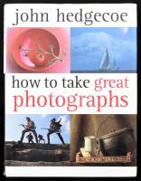 John Hedgecoe: How to take great photographs. Singapure, 2001. Collins and Brown. Kiadói papírkötésben, papír védőborítóval