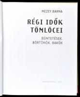 Mezey Barna: Régi idők tömlöcei. Büntetések, börtönök, bakók. Bp., 2010., Rubicon. Gazdag fekete-feh...