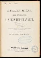 Müller Miksa ujabb fölolvasásai a nyelvtudományról. A M. Tud. Akadémia megbízásából a hetedik angol kiadás után fordította Dr. Simonyi Zsigmond. Bp., 1876., MTA, 10+654+1 p. Kiadói aranyozott egészvászon-kötés, kopott, foltos borítóval, kissé sérült gerinccel, intézményi bélyegzőkkel.