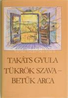 Takáts Gyula: Tükrök szava - betűk arca. Jegyzetek - válaszok. Vallomások. A szerző, Takáts Gyula (1...