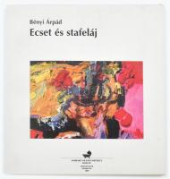 Bényi Árpád: Ecset és stafeláj. A művész Bényi Árpád (1931-2006) által dedikált! Karcag-Debrecen, 19...