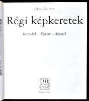 Grimm, Klaus: Régi képkeretek. Korszakok - Típusok - Anyagok. Bp., 2004, Cser. Kiadói kartonált köté...