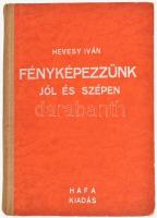 Hevesy Iván: Fényképezzünk jól és szépen arcot, csoportot, gyereket, riport- sport-, munkajelenetet, városképet, tájképet, növényt, állatot, csendéletet, reprodukciót. Bp.,1944,HAFA. Kiadói félvászon-kötés, kissé kopott borítóval, kissé laza kötéssel.