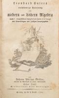 Leonhard Eulers vollständige Anleitung zur niedern und höhern Algebra : I.-II. Theil / Berlin. 1796. Nauf. 312 p. + 403 p. Modern papírkötésben. Korabeli bejegyzésekkel