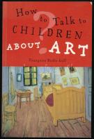 Francoise Barbe-Gall: How to talk to children about art. London, 2005., Frances Lincoln. Angol nyelven. Gazdag képanyaggal illusztrált. Kiadói papírkötés.