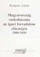 Remport Zoltán: Magyarország vaskohászata az ipari forradalom előestéjén. /1800-1850./ Bp., 1995., M...