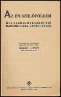 Dezső Lipót: Az én szülőföldem. Két szentgotthárdi fiú barangolása Vasmegyében. Szombathely, 1930., ...