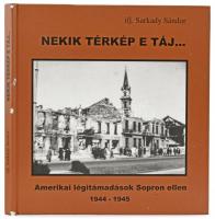 ifj. Sarkady Sándor: Nekik térkép e táj... Amerikai légitámadások Sopron ellen. 1944-1945. Sopron, 2013., Nyugat-Magyarországi Egyetem Kiadó. Fekete-fehér fotókkal illusztrált. Kiadói kopott kartonált papírkötés.