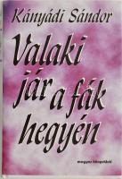Kányádi Sándor: Valaki jár a fák hegyén. - - egyberostált versei. Bp., 1997, Magyar Könyvklub. Első ...