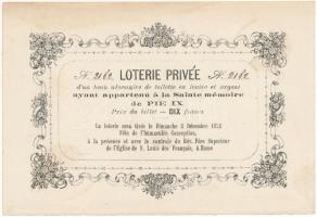 Olaszország / Róma 1878. "LOTERIE PRIVÉE D'UN BEAU NÉCESSAIRE DE TOILETTE EN IVOIRE ET ARGENT AYANT APPARTENU Á LA SAINTE MÉMOIRE DE PIE IX (Privát sorsjegy IX. Pius pápa hagyatékából származó elefántcsont és ezüst tisztasági dobozkára)" francia nyelvű - a korszakban rendkívül magas árúnak számító - 10Fr névértékű sorsjegy, szárazpecséttel T:I,I- Italy / Rome 1878. "LOTERIE PRIVÉE D'UN BEAU NÉCESSAIRE DE TOILETTE EN IVOIRE ET ARGENT AYANT APPARTENU Á LA SAINTE MÉMOIRE DE PIE IX (Private Lottery about a ivory and silver toiletry case from the legacy of Pius IX)" french language lottery ticket about 10 Francs (an incredibly high cost regarding the time period) with embossed stamp C:UNC,AU