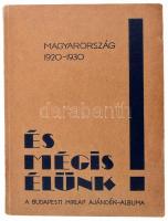 1931 És mégis élünk! Magyarország 1920-1930. A Budapesti Hírlap ajándék-albuma. Bp., 1931 Budapesti Hírlap, 159+1 p.+ 9 (kihajtható térkép) t. + 2 (Horthy Miklós kormányzó és Bethlen István miniszterelnök portréi) t. Nagyon gazdag szövegközti fekete-fehér fotókkal, és grafikonokkal. Kiadói, jó állapotú papírkötés