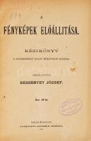 Bessenyey József: A fényképek előállítása. Kézikönyv a fényképészet kezdő műkedvelői számára. Székes...