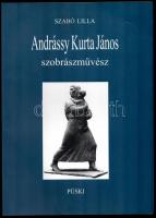 Szabó Lilla: Andrássy Kurta János szobrászművész. Pogány Ö. Gábor előszavával. Illusztrált. Bp., Püs...