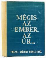 Mégis az ember az úr! (Tiszavölgyi árvíz 1970). Szerk.: Várkonyi István. Bp., 1971, Táncsics. Számos egészoldalas, fekete-fehér fotókkal illusztrálva. Kiadói egészvászon-kötés, jó állapotban, kiadói papír védőborítóban.