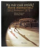 Ma már csak emlék? Mere memories? 1952 Budapest 1975. Válogatta és szerk. Gere Mihály. Eszterházy Péter előszavával. Ford.: Dornacher Kinga. Bp., 2002, Városháza. Magyar és angol nyelven. Nagyon gazdag képanyaggal illusztrált. Kiadói papírkötésben, jó állapotban.