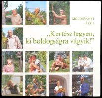 Moldoványi Ákos: "Kertész legyen, ki boldogságra vágyik!" DEDIKÁLT! Bp., 1986, Mezőgazdasági. Kiadói kartonált kötés, jó állapotban.