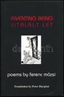 Mózsi Ferenc: Kitalált Lét / Inventing Being. Poems by Ferenc Mózsi. Ford.: Hargitai Péter. Lincoln, 2004, iUniverse. Magyar és angol nyelven. Kiadói papírkötés, jó állapotban. A szerző által DEDIKÁLT példány.