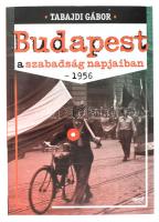 Tabajdi Gábor: Budapest a szabadság napjaiban - 1956. Bp., 2016, Jaffa. Fekete-fehér fotókkal illusztrálva. Kiadói papírkötés, jó állapotban.