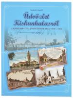 Szakál Aurél: Üdvözlet Kiskunhalasról - A Kiskunhalasi Járás képeslapjai 1898-2016. 167 oldal, 2016.