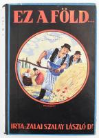 zalai Szalay László: Ez a föld... Bp., [1928], Fővárosi-ny., 240 p. A borító Gönczi-Gebhardt Tibor munkája. Illusztrált félvászon-kötésben, a borítón kis sérüléssel.