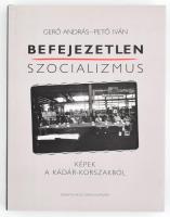 Gerő András-Pető Iván: Befejzetlen szocializmus. Képek a Kádár-korszakból. Bp., 1997., Tegnap és Ma Kulturális Alapítvány. Gazdag képanyaggal illusztrált. Kiadói kartonált papírkötés, kiadói papír védőborítóban.