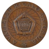 Vincze Dénes (1914-1972) DN A Vállalat Kiváló Brigádja egyoldalas bronz emlékérem (70mm) T:1-