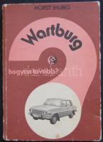 1980 Horst Ihling: Wartburg gépjármű részletes leírása könyv formájában a Műszaki Könyvkiadó gondozásában