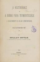 Sullay István: A kultúrharcz és a római pápa tévmentessége a lelkiismeret és állam szempontjából. Eg...