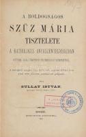Sullay István: A boldogságos Szűz Mária tisztelete a katholikus anyaszentegyházban hittani, jogi, tö...