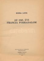 Dobsa Lajos: Az 1848. évi francia forradalom. Bp., 1948, Fehér Holló, VIII p.+1 t.+67 p. Reprint kia...