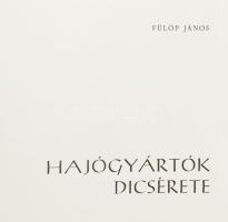 Fülöp János: Hajógyártók dicsérete. (Bp.),[1972], Magyar Hajó- és Darugyár. Készült 3000 példányban....