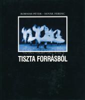 Korniss Péter - Novák Ferenc: Tiszta forrásból. Bp., 1997., Planétás. Gazdag képanyaggal illusztrált. Kiadói egészvászon-kötés, kiadói papír védőborítóban.