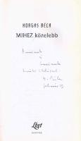 Horgas Béla: Mihez közelebb. A szerző által DEDIKÁLT példány. [Bp.], 2007., Liget Műhely. A szerző r...