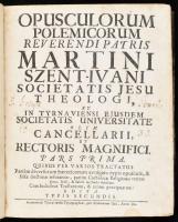 Szent-Iványi Márton Opusculorum Polemicorum Reverendi Patris Martini Szent-Ivani Societastis Jesu Theologi... I. kötet Tyrnaviae, 1718- Academicae Tyrnaviensis Typographiae, per Fridericum Gall. [14] + 654 p., [6]. Korabeli enyhén sérült félbőr kötésben