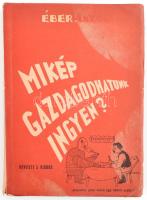 Éber Antal: Mikép gazdagodhatunk ingyen? Közgazdasági olvasókönyv. Budapest, 1947, Szeged Városi Nyomda és Kiadó. 3. bővített kiadás. Kiadói illusztrált papírkötés, kissé sérült gerinccel.