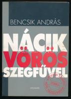 Bencsik András: Nácik vörös szegfűvel. DEDIKÁLT! Bp., 2002., Artamondo Kft. Kiadói papírkötés.