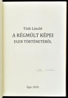 Tóth László: A régmúlt képei Eger történetéből. A szerző által aláírt! Eger, 2020, szerzői kiadás. G...