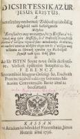 [Kelemen Didák Sámuel (1683-1744)]: Dicsirtessik az Úr Jésus Kristus. A keresztény embernek zidóval az idvösség dolgáról való beszélgetése Melyben a keresztény megmutatja, hogy Kristus az világnak megigért Messiássa, és a profetiák jövendölése szerint e világra régen el jött: mindeneket bé töltött, az emberi nemzet vétkiért eleget tett és a világot megváltotta az Istennek egyetlen egy fia öröktől fogvást való igaz örök Isten. És az Ur Isten szent neve örök dicséretére, s lelkek épületére Seraphicus sz. Ferencz szerzetéből magyarországi sz. Erzsébeth provinciájából való egy szerzetes minorita conv. barát által ki bocsáttatik. Kassán, 1736., Academiai boetűkkel Frauenheim János Henrik, 8+144 p. Benne a pápák neveivel Szent Pétertől XII. Kelemenig. (54-63.) Kartonált papírkötés, festett lapélekkel, restaurált címlappal, a címlapon bejegyzésekkel.   Kelemen Didák Sámuel (1683-1744) hittérítő és író. 1717-ben a magyar minoritarend főnöke és generális komisszáriusa, majd 1720-ban a maga alapította nyírbátori kolostor főnöke lett. Rendkívül buzgó térítői munkát folytatott a tiszai részeken. Az országgyűléseken és vallásügyi komissziókon is érvényesítette befolyását hittársai érdekében. Számos iskolát és templomot épített, a szegények nagy pártfogója volt.   Névtelenül megjelent munka. Rendkívül ritka!