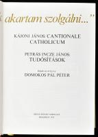 "...édes Hazámnak akartam szolgálni..." Kájoni János: Cantionale Catholicum; Petrás Incze ...