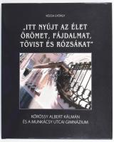 Rózsa György: "Itt nyújt az élet örömet, fájdalmat, tövist és rózsákat" - Kőrössy Albert Kálmán és a Munkácsy utcai gimnázium Bp., 2014 Pauker Nyomdaipari Kft., Kiadói kartonált papíkrötésben, papír védőborítóval