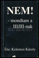 Kelemen Károly: Nem! Mondtam a III/III-nak. DEDIKÁLT! H.n.., é.n. (1994 k.), k.n.. 68 p. Kiadói papírkötésben, kissé sérült borítóval.