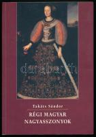 Takáts Sándor: Régi magyar nagyasszonyok. Bp.,2003,Corvina. Kiadói papírkötés.