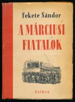 Fekete Sándor: A márciusi fiatalok. Magyar Történelmi Társulat. Bp., 1950., Szikra. Kiadói papírkötés.