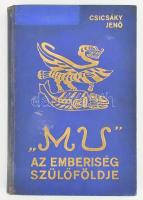 Csicsáky Jenő: Mu az emberiség szülőföldje. (Függelék: A magyarság eredete). Bp., 1938, K. M. Egyetemi Nyomda, 226+(2) p. + 11 t. Egészoldalas, fekete-fehér képekkel illusztrált. Kiadói aranyozott vászon-kötés, kis kopással